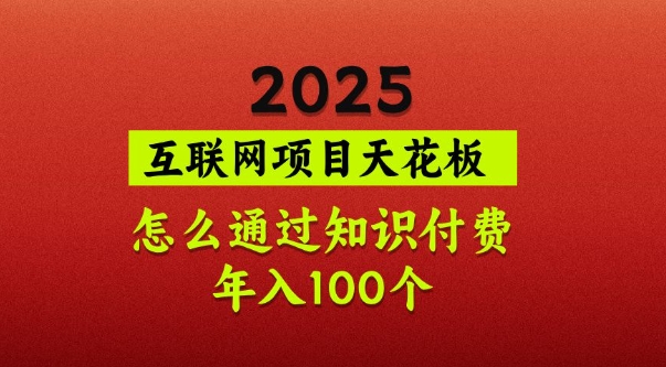 2025项目天花板，普通怎么通过知识付费翻身，年入百个【揭秘】-偏门项目网