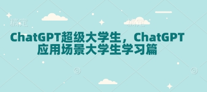 ChatGPT超级大学生，ChatGPT 应用场景大学生学习篇-偏门项目网