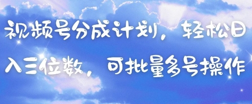 视频号分成计划，轻松日入三位数，可批量多号操作-偏门项目网
