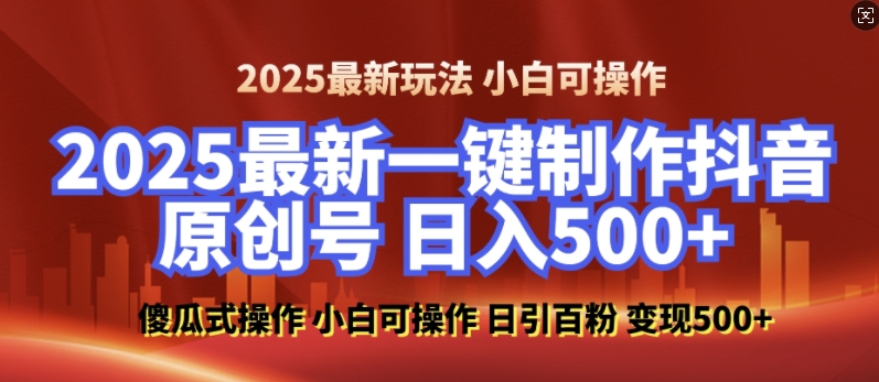 2025最新零基础制作100%过原创的美女抖音号，轻松日引百粉，后端转化日入5张-偏门项目网