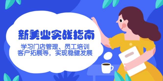 新美业实战指南，学习门店管理、员工培训、客户拓展等，实现稳健发展-偏门项目网