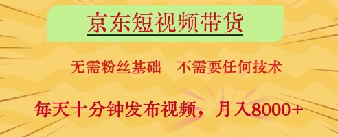 京东短视频带货，无需粉丝基础，不需要任何技术，每天十分钟发布视频，月入8k【揭秘】-偏门项目网