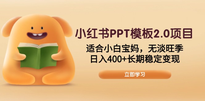 小红书PPT模板2.0项目，适合小白宝妈，无淡旺季，日入400+长期稳定变现-偏门项目网
