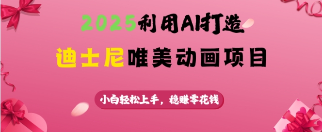 2025利用AI打造迪士尼唯美动画项目，小白轻松上手，稳挣零花钱-偏门项目网