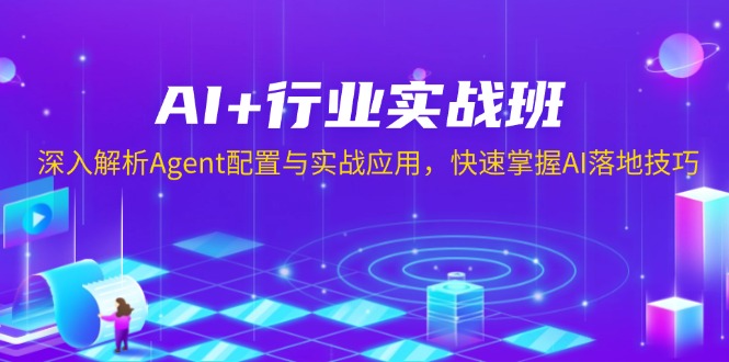 AI+行业实战班，深入解析Agent配置与实战应用，快速掌握AI落地技巧-偏门项目网