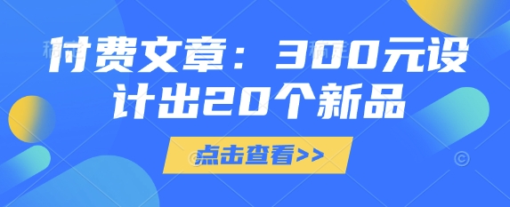 付费文章：300元设计出20个新品-偏门项目网