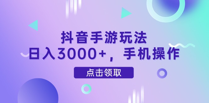 抖音手游玩法，日入3000+，手机操作-偏门项目网