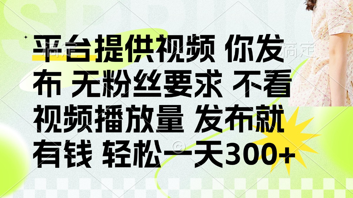发布平台提供视频就有钱 无粉丝要求 不看视频播放量 发布就有钱 一天300+-偏门项目网