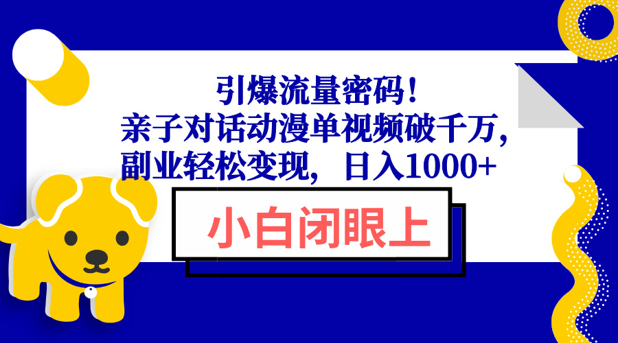 引爆流量密码！亲子对话动漫单视频破千万，副业轻松变现，日入1000+-偏门项目网