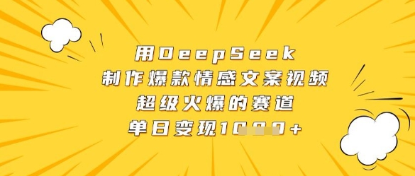 用DeepSeek制作爆款情感文案视频，超级火爆的赛道，单日变现数张-偏门项目网