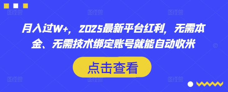 月入过W+，2025最新平台红利，无需本金、无需技术绑定账号就能自动收米-偏门项目网