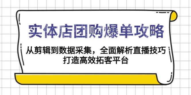 实体店-团购爆单攻略：从剪辑到数据采集，全面解析直播技巧，打造高效…-偏门项目网