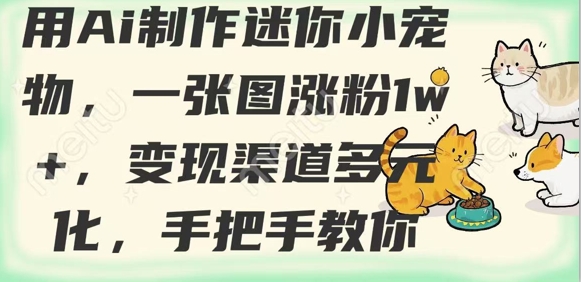 用AI制作迷你小宠物，一张图涨粉1w+，变现渠道多元化，手把手教你-偏门项目网