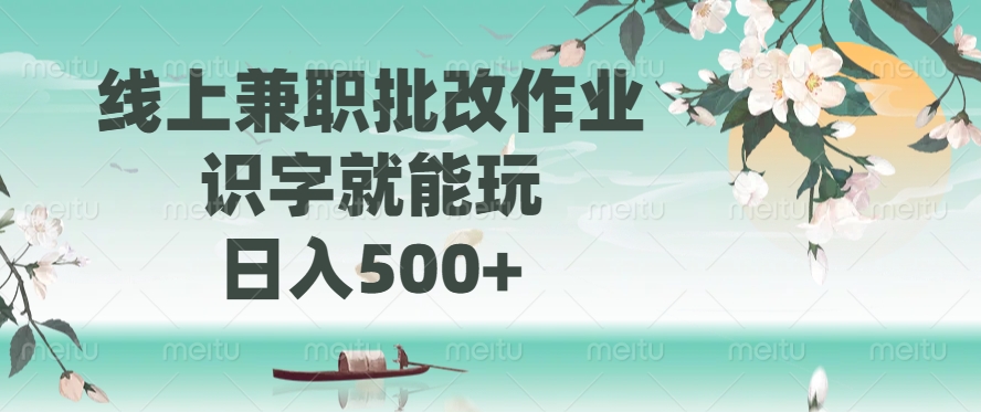 线上兼职批改作业，识字就能玩，日入500+-偏门项目网