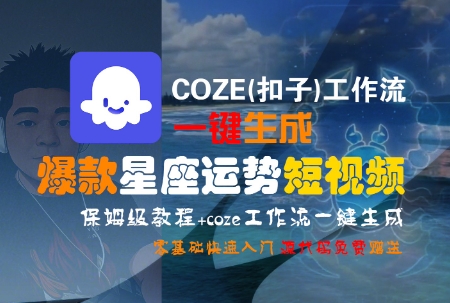 COZE(扣子)工作流一键生成爆款星座运势短视频，保姆级教程，零基础快速入门-偏门项目网