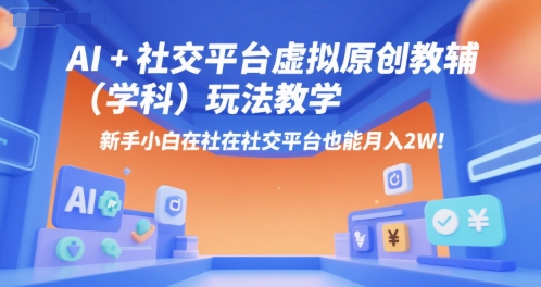 AI+小红书虚拟原创教辅(学科)玩法教学，新手小白在小红书也能月入2W-偏门项目网