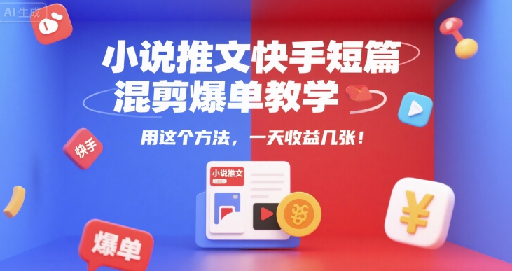 小说推文快手短篇混剪爆单教学，用这个方法，一天收益几张-偏门项目网