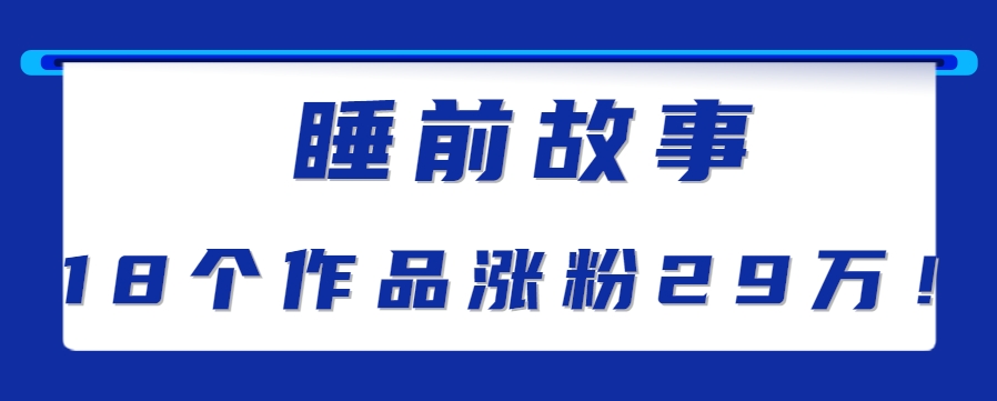 最新抖音快手蓝海助眠新玩法，睡前故事解说单条最高播放量破千万【教程+软件+素…-偏门项目网
