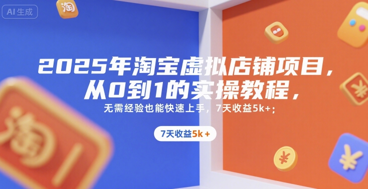 2025年淘宝虚拟店铺项目，从0到1的实操教程，​​无需经验也能快速上手，7天收益5k+-偏门项目网