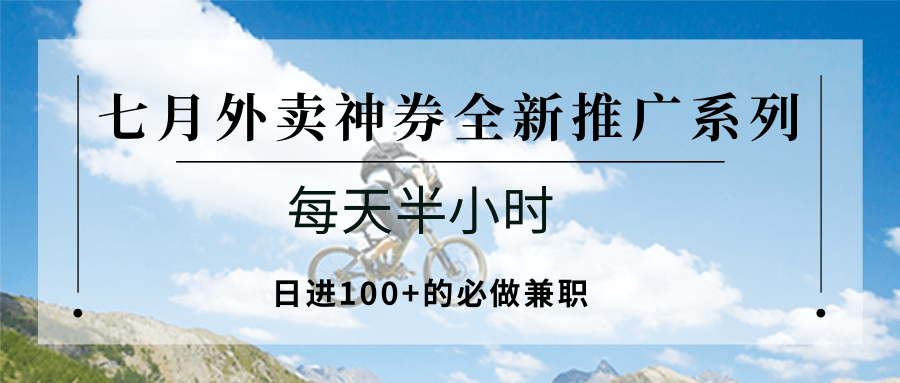 七月外卖神券全新推广系列；每天半小时，日进100+的必做兼职-偏门项目网