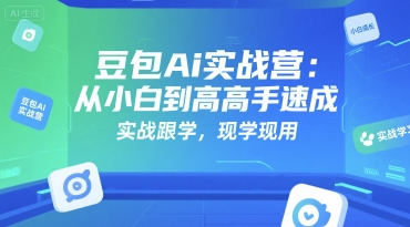 豆包Ai实战营：从小白到高手速成，实战跟学，现学现用-偏门项目网