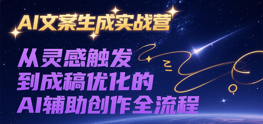 AI文案生成实战营，从灵感触发到成稿优化的AI辅助创作全流程-偏门项目网