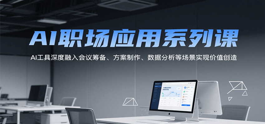 AI职场应用系列课，AI工具深度融入会议筹备、方案制作、数据分析等场景实现价值创造-偏门项目网