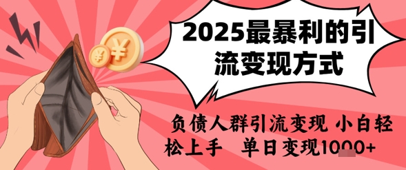 2025年最暴利的引流变现方式，负债人群引流变现，小白轻松上手，日入1k-偏门项目网
