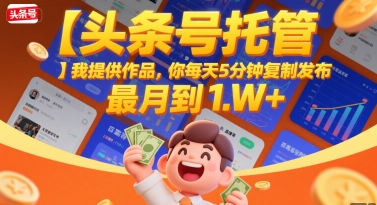 【头条号托管 】我提供作品，你每天5分钟复制发布，最高月入1W+【揭秘】-偏门项目网