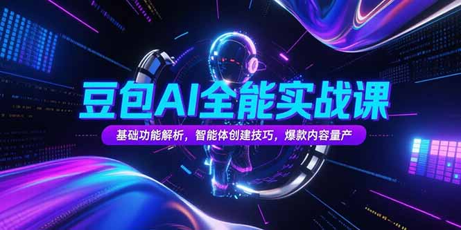 豆包AI全能实战课，基础功能解析，智能体创建技巧，爆款内容量产-偏门项目网