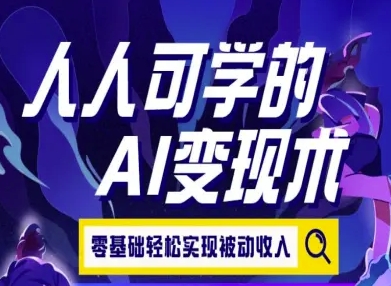 人人可学的AI变现术，零基础轻松实现被动收入-偏门项目网