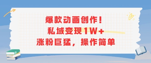 爆款动画创作！私域变现1W+涨粉巨猛，操作简单-偏门项目网