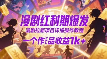 漫剧红利期爆发，漫剧拉新项目详细操作教程，一个作品收益1k+-偏门项目网