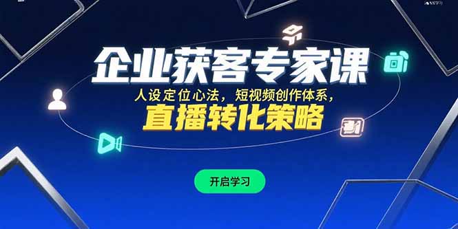 企业获客专家课，人设定位心法，短视频创作体系，直播转化策略-偏门项目网