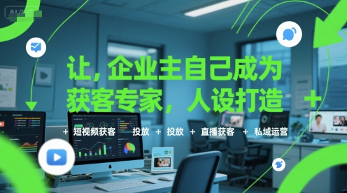 让企业主自己成为获客专家，人设打造+短视频获客+投放+直播获客+私域运营-偏门项目网