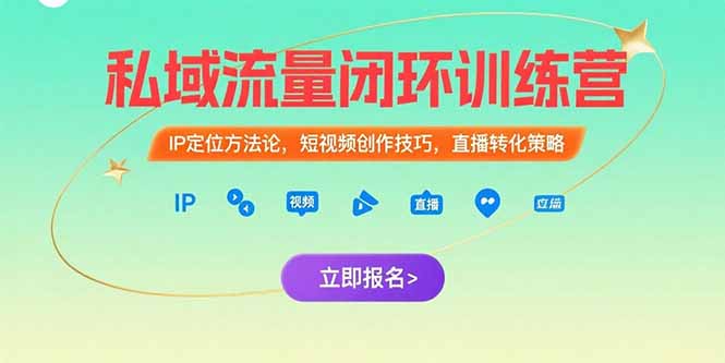 私域流量闭环训练营：IP定位方法论，短视频创作技巧，直播转化策略-偏门项目网