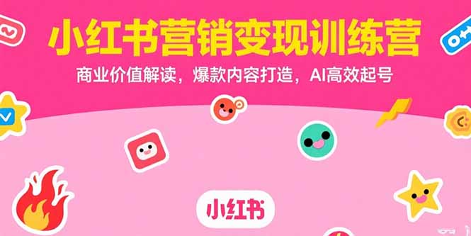 小红书营销变现训练营，商业价值解读，爆款内容打造，AI高效起号-偏门项目网