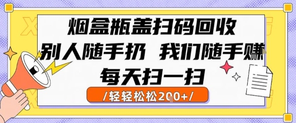 烟盒瓶盖扫码回收，别人随手扔 我们随手挣，闷声发大财，每天扫一扫，轻轻松松2张【揭秘】-偏门项目网
