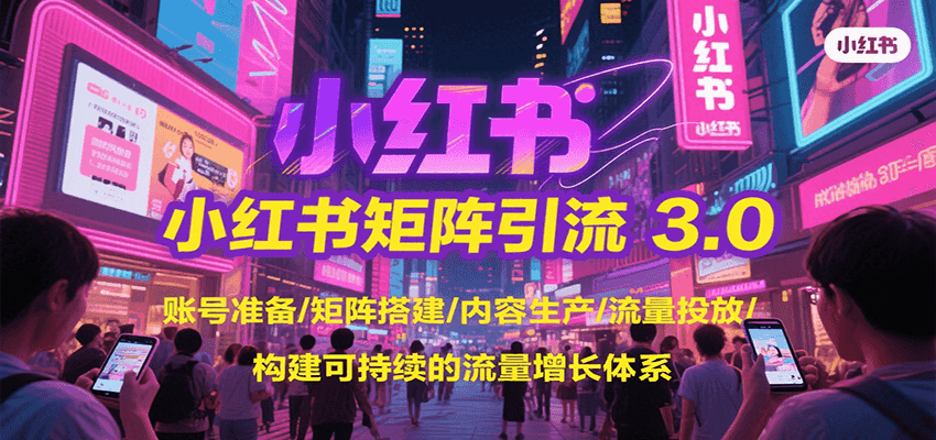 小红书矩阵引流3.0，账号准备/矩阵搭建/内容生产/流量投放/构建可持续的流量增长体系-偏门项目网