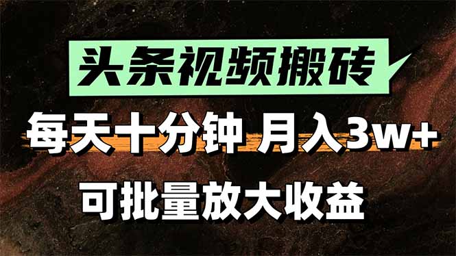 头条视频搬砖，每天10分钟，小白轻松月入3万+，可批量放大收益-偏门项目网