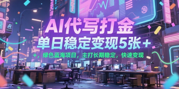 AI代写打金，单日稳定变现5张+，绿色蓝海项目，主打长期稳定，快速变现【揭秘】-偏门项目网