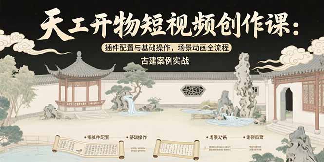 天工开物短视频创作课：插件配置与基础操作，场景动画全流程 古建案例实战-偏门项目网