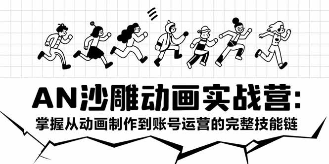 AN沙雕动画实战营：掌握从动画制作到账号运营的完整技能链-偏门项目网