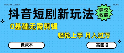 抖音短剧拉新新玩法，0基础无需剪辑，简单上手，轻松月入过W-偏门项目网