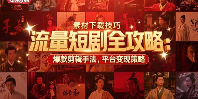 流量短剧全攻略：素材下载技巧，爆款剪辑手法，平台变现策略-偏门项目网