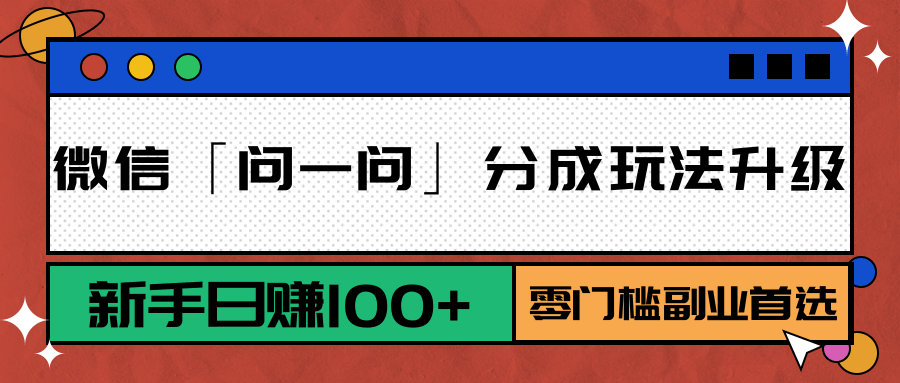 微信「问一问」分成玩法升级：新手日赚100+，零门槛副业首选-偏门项目网