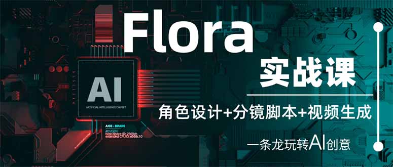 Flora实战课：角色设计+分镜脚本+视频生成，一条龙玩转AI创意-偏门项目网