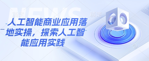 人工智能商业应用落地实操，探索人工智能应用实践-偏门项目网