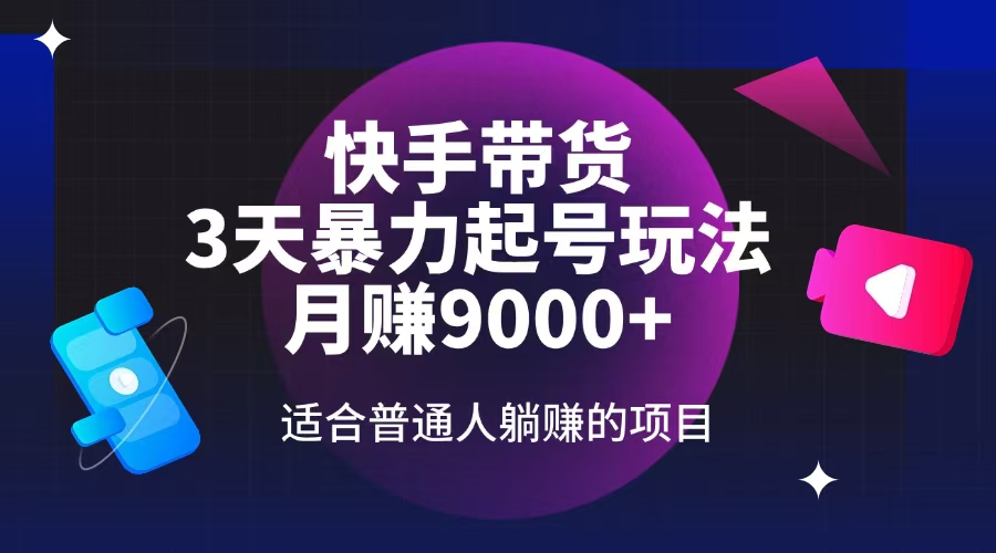 快手带货，3天起号暴力玩法，月赚9000+，适合普通人躺赚的项目-偏门项目网