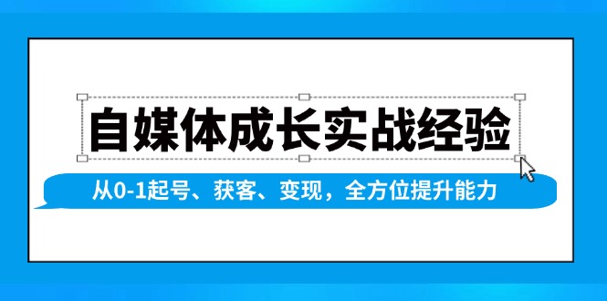 自媒体成长实战经验，从0-1起号、获客、变现，全方位提升能力-偏门项目网
